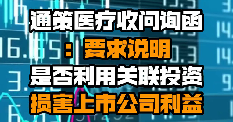 通策医疗收问询函：要求说明是否利用关联投资损害上市公司利益