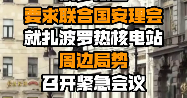 俄罗斯已要求联合国安理会就扎波罗热核电站周边局势召开紧急会议