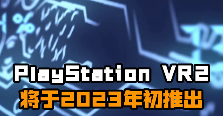 PlayStation VR2将于2023年初推出