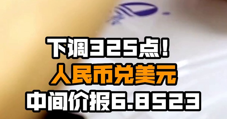 下调325点！人民币兑美元中间价报6.8523