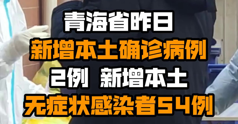 青海省昨日新增本土确诊病例2例 新增本土无症状感染者54例