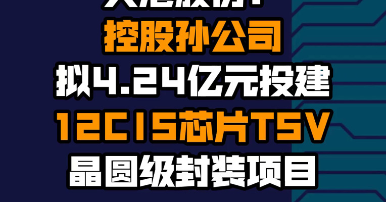大港股份：控股孙公司拟4.24亿元投建12吋CIS芯片TSV晶圆级封装项目