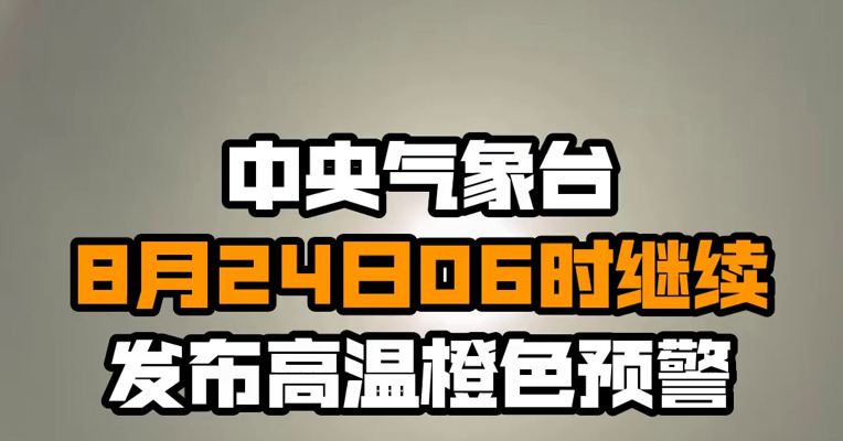 中央气象台8月24日06时继续发布高温橙色预警