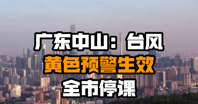 广东中山：台风黄色预警生效 全市停课
