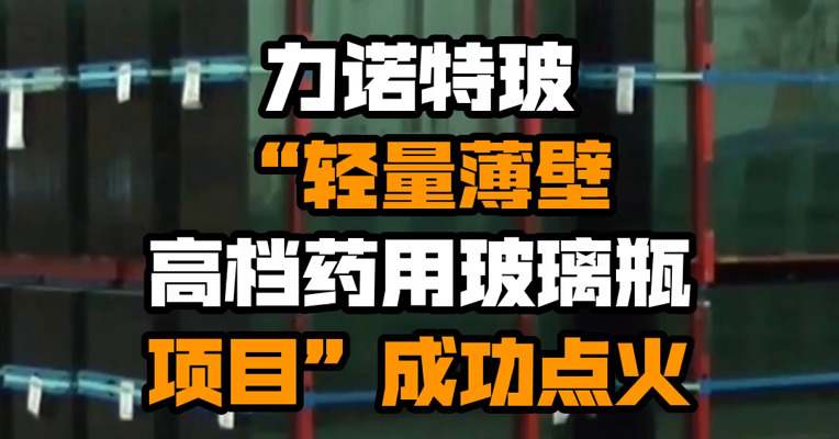 力诺特玻“轻量薄壁高档药用玻璃瓶项目”成功点火