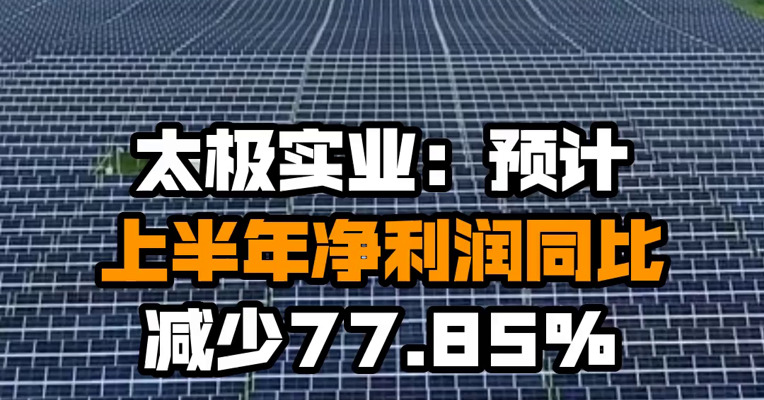 太极实业：预计上半年净利润同比减少77.85%