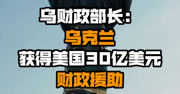 乌财政部长：乌克兰获得美国30亿美元财政援助