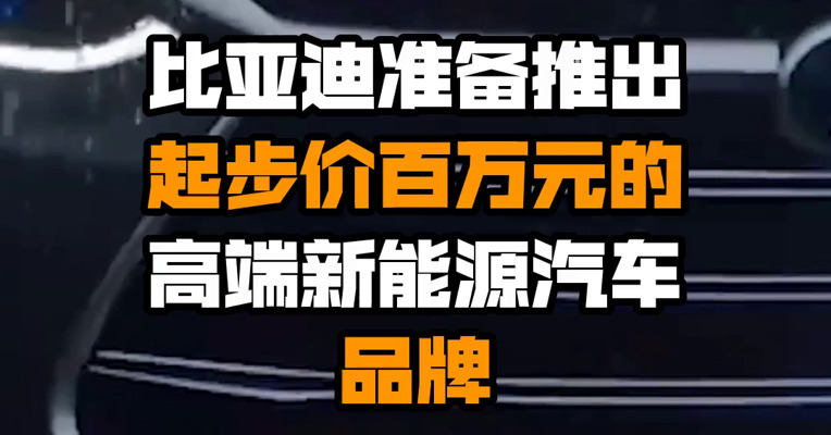 比亚迪准备推出起步价百万元的高端新能源汽车品牌