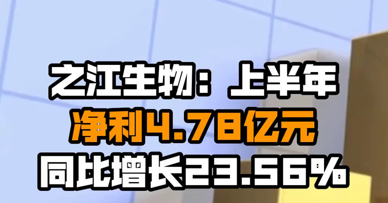 之江生物：上半年净利4.78亿元 同比增长23.56%