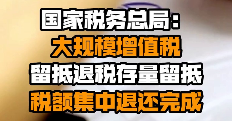 国家税务总局：大规模增值税留抵退税存量留抵税额集中退还完成
