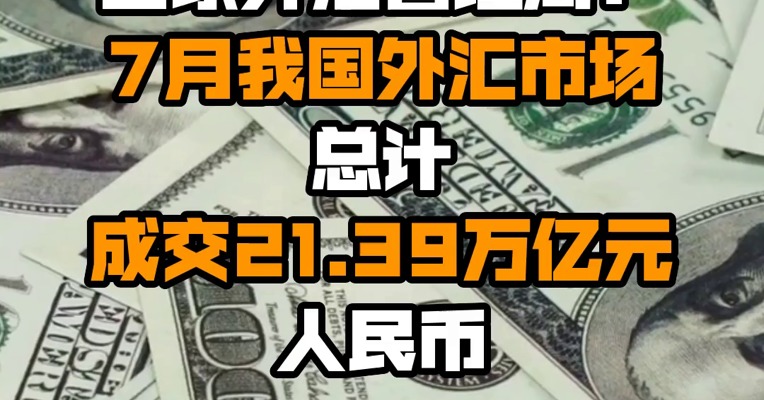 国家外汇管理局：7月我国外汇市场总计成交21.39万亿元人民币