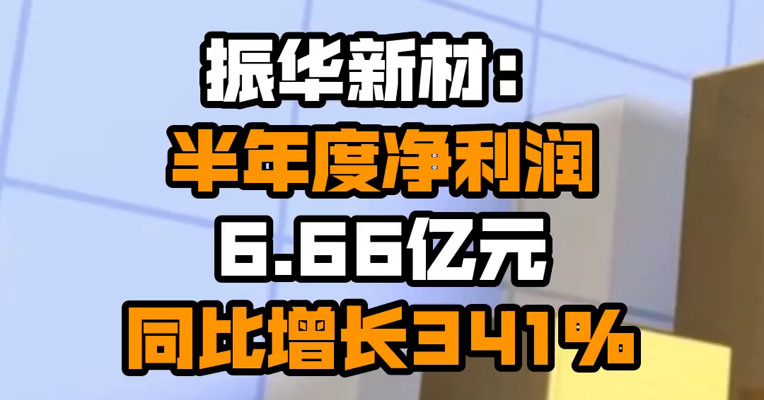 振华新材：半年度净利润6.66亿元 同比增长341%