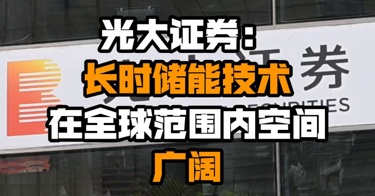 光大证券：长时储能技术在全球范围内空间广阔