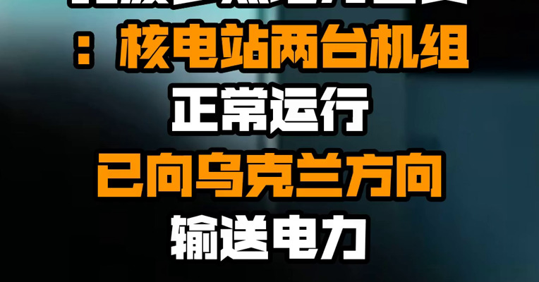 扎波罗热地方官员：核电站两台机组正常运行 已向乌克兰方向输送电力