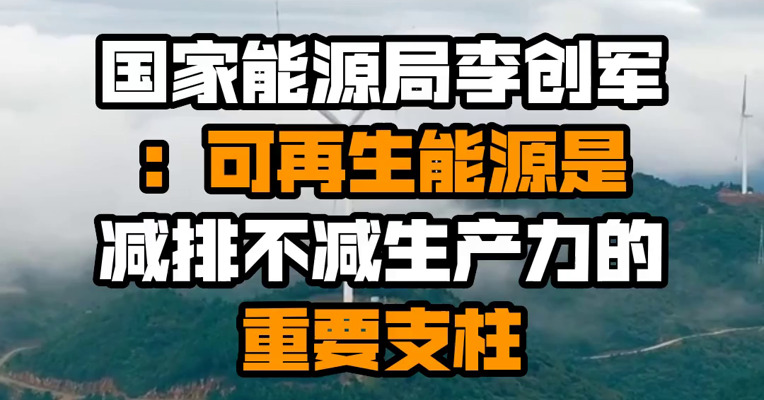 国家能源局李创军：可再生能源是减排不减生产力的重要支柱