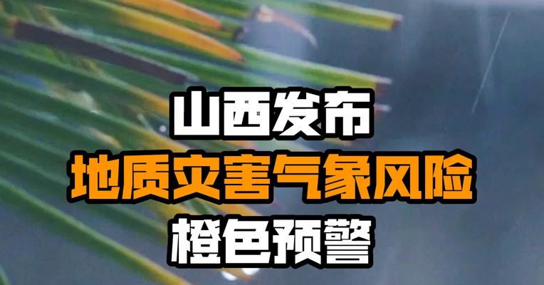 山西发布地质灾害气象风险橙色预警