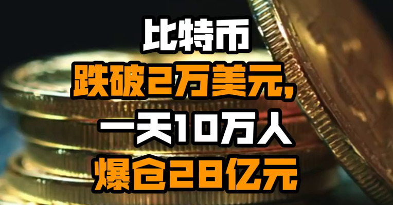比特币跌破2万美元，一天10万人爆仓28亿元