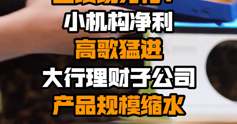 银行理财子公司业绩现分化：小机构净利高歌猛进 大行理财子公司产品规模缩水