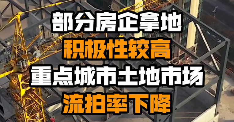 部分房企拿地积极性较高 重点城市土地市场流拍率下降