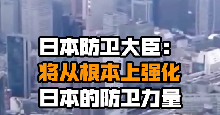 日本防卫大臣：将从根本上强化日本的防卫力量