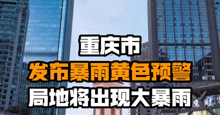 重庆市发布暴雨黄色预警 局地将出现大暴雨