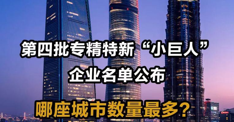 第四批专精特新“小巨人”企业名单公布 哪座城市数量最多？