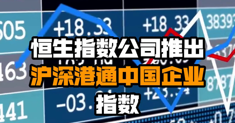 恒生指数公司推出沪深港通中国企业指数