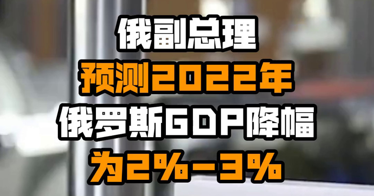 俄副总理预测2022年俄罗斯GDP降幅为2%-3%