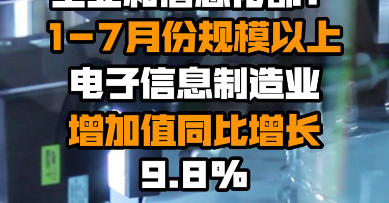 工业和信息化部：1-7月份规模以上电子信息制造业增加值同比增长9.8%