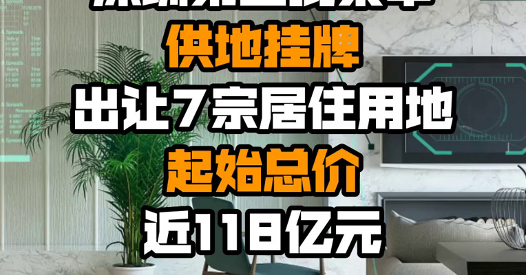 深圳第三批集中供地挂牌出让7宗居住用地 起始总价近118亿元