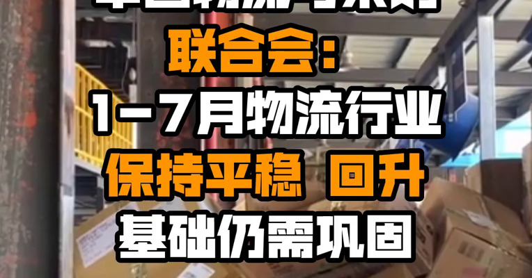 中国物流与采购联合会：1-7月物流行业保持平稳 回升基础仍需巩固