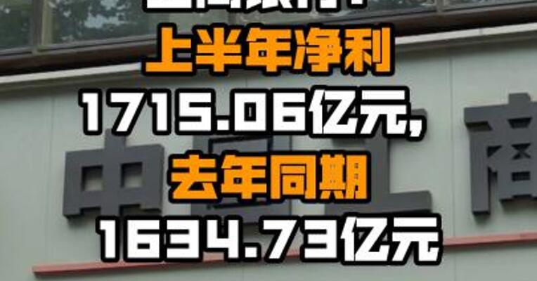 工商银行：上半年净利1715.06亿元，去年同期1634.73亿元