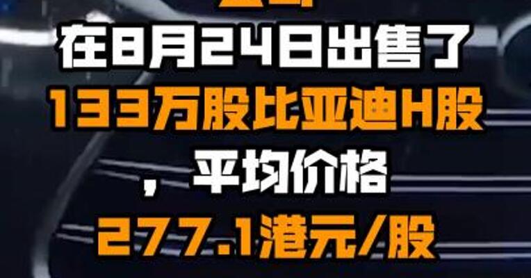 伯克希尔哈撒韦公司在8月24日出售了133万股比亚迪H股，平均价格277.1港元/股