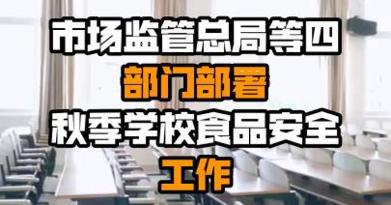 市场监管总局等四部门部署秋季学校食品安全工作
