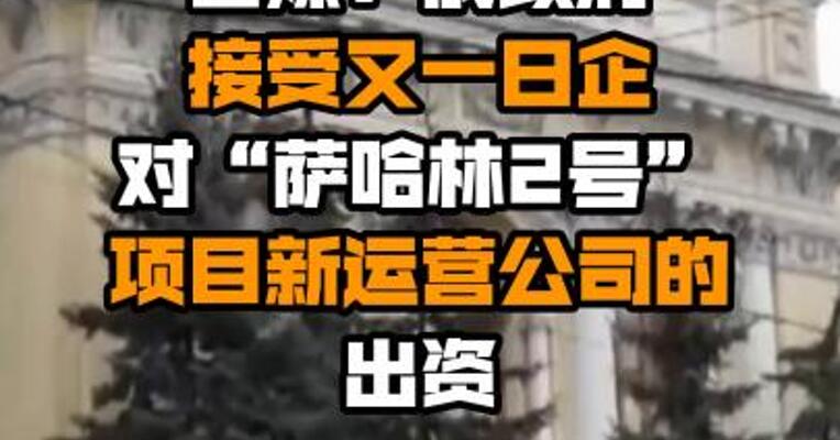 日媒：俄政府接受又一日企对“萨哈林2号”项目新运营公司的出资