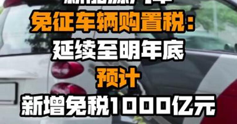 新能源汽车免征车辆购置税：延续至明年底 预计新增免税1000亿元