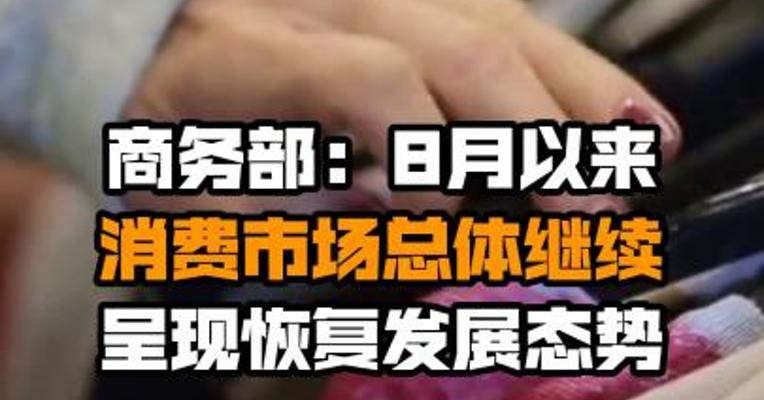 商务部：8月以来消费市场总体继续呈现恢复发展态势