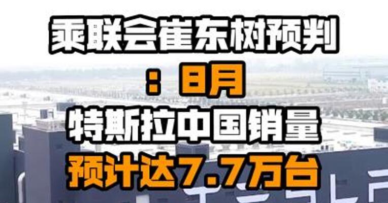 乘联会崔东树预判：8月特斯拉中国销量预计达7.7万台