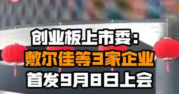 创业板上市委：敷尔佳等3家企业首发9月8日上会
