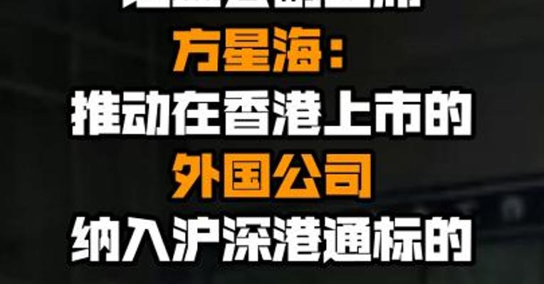 证监会副主席方星海：推动在香港上市的外国公司纳入沪深港通标的