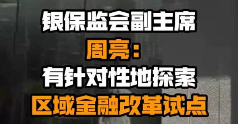 银保监会副主席周亮：有针对性地探索区域金融改革试点