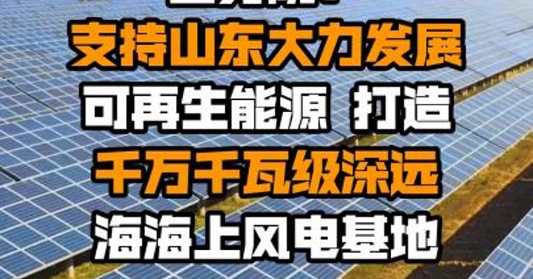 国务院：支持山东大力发展可再生能源 打造千万千瓦级深远海海上风电基地