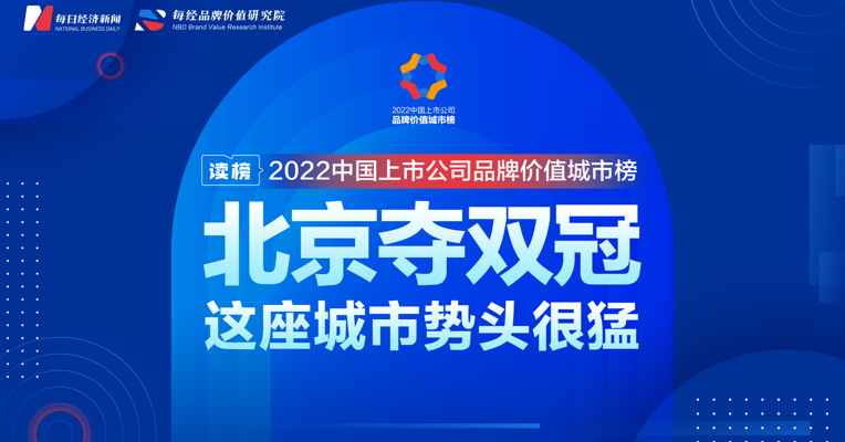 读榜丨2022中国上市公司品牌价值城市榜TOP30: 北京夺双冠，这座城市势头很猛
