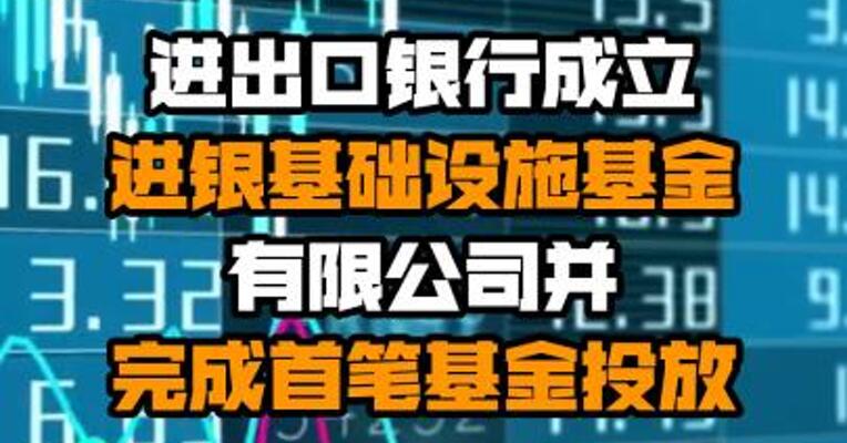 进出口银行成立进银基础设施基金有限公司并完成首笔基金投放