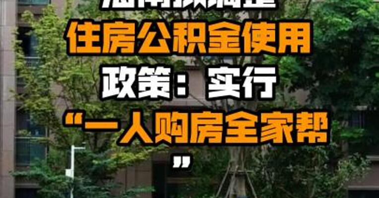 海南拟调整住房公积金使用政策：实行“一人购房全家帮”