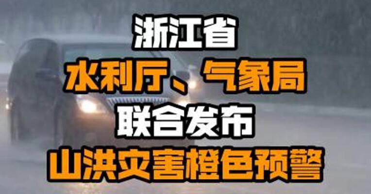 浙江省水利厅、气象局联合发布山洪灾害橙色预警