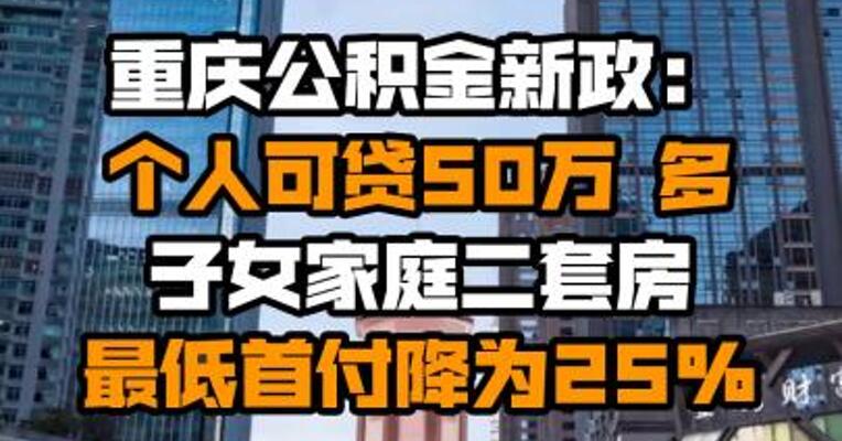 重庆公积金新政：个人可贷50万 多子女家庭二套房最低首付降为25%