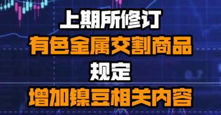 上期所修订有色金属交割商品规定 增加镍豆相关内容