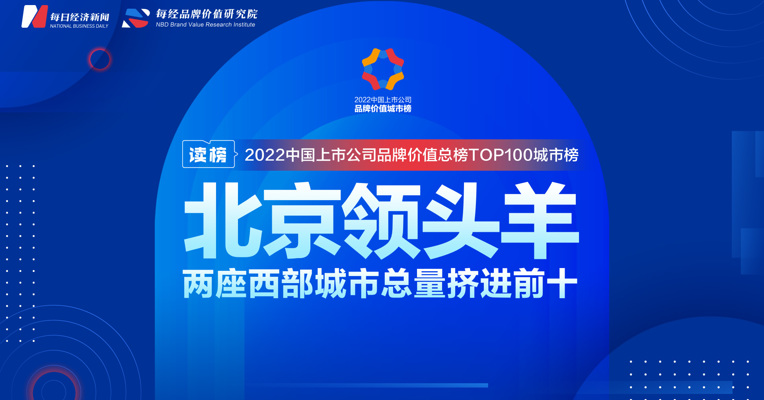 读榜丨2022中国上市公司品牌价值总榜TOP100城市榜：北京领头羊，两座西部城市总量挤进前十