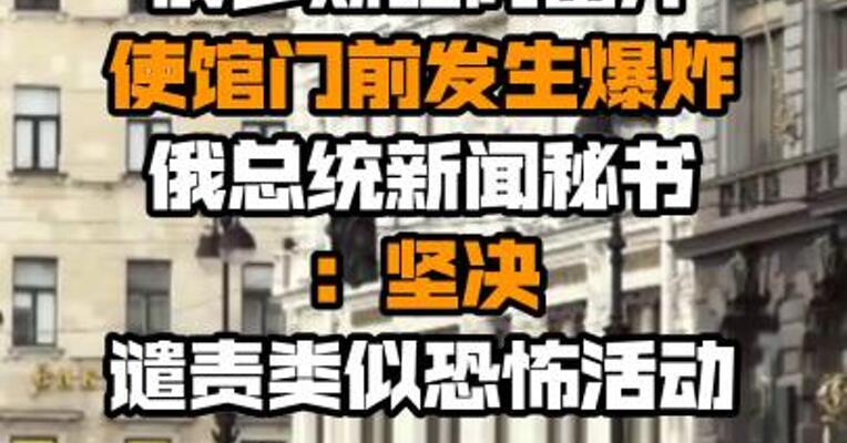 俄罗斯驻阿富汗使馆门前发生爆炸 俄总统新闻秘书：坚决谴责类似恐怖活动